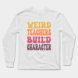 Groovy Funny Teacher Sayings Weird Teachers Build Character Long Sleeve T-Shirt